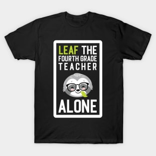 Funny Fourth Grade Teacher Pun - Leaf me Alone - Gifts for Fourth Grade Teachers T-Shirt